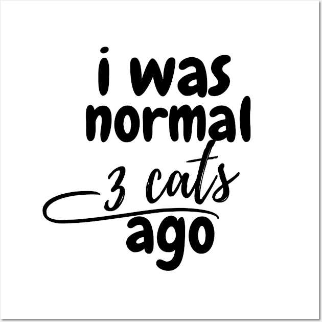 I was normal 3 cats ago Wall Art by Perspektiva